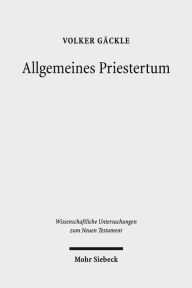 Allgemeines Priestertum: Zur Metaphorisierung des Priestertitels im Fruhjudentum und Neuen Testament Volker Gackle Author