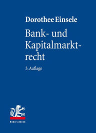 Bank- und Kapitalmarktrecht: Nationale und Internationale Bankgeschafte Dorothee Einsele Author