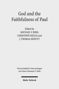 God and the Faithfulness of Paul: A Critical Examination of the Pauline Theology of N.T. Wright Michael F Bird Editor