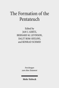 The Formation of the Pentateuch: Bridging the Academic Cultures of Europe, Israel, and North America Jan C Gertz Editor