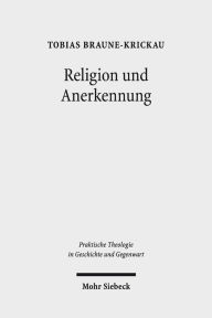 Religion und Anerkennung: Ein Versuch uber Diakonie als Ort religioser Erfahrung Tobias Braune-Krickau Author