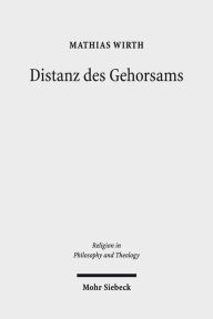 Distanz des Gehorsams: Theorie, Ethik und Kritik einer Tugend Mathias Wirth Author