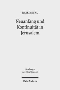 Neuanfang und Kontinuitat in Jerusalem: Studien zu den hermeneutischen Strategien im Esra-Nehemia-Buch Raik Heckl Author