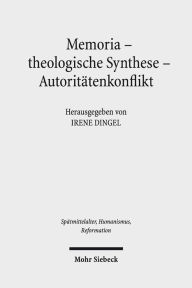 Memoria - theologische Synthese - Autoritatenkonflikt: Die Rezeption Luthers und Melanchthons in der Schulergeneration Andrea Hofmann With