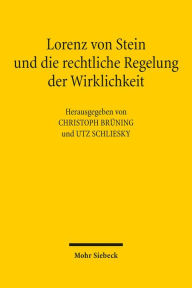 Lorenz von Stein und die rechtliche Regelung der Wirklichkeit Christoph Bruning Editor