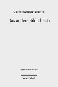 Das andere Bild Christi: Spatmoderner Protestantismus als kritische Bildreligion Malte Dominik Kruger Author