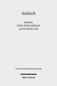 Antioch II: The Many Faces of Antioch: Intellectual Exchange and Religious Diversity, CE 350-450 Silke-Petra Bergjan Editor