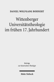Wittenberger Universitatstheologie im fruhen 17. Jahrhundert: Eine Fallstudie zu Friedrich Balduin (1575-1627) Daniel Bohnert Author