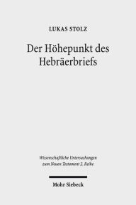 Der Hohepunkt des Hebraerbriefs: Hebraer 12,18-29 und seine Bedeutung fur die Struktur und die Theologie des Hebraerbriefs Lukas Stolz Author