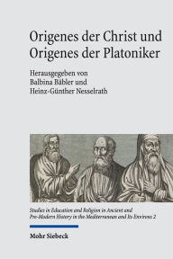 Origenes der Christ und Origenes der Platoniker Balbina Babler Editor