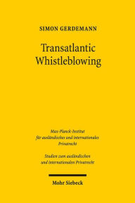 Transatlantic Whistleblowing: Rechtliche Entwicklung, Funktionsweise und Status quo des Whistleblowings in den USA und seine Bedeutung fur Deutschland