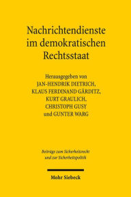 Nachrichtendienste im demokratischen Rechtsstaat: Kontrolle - Rechtsschutz - Kooperationen Jan-Hendrik Dietrich Editor