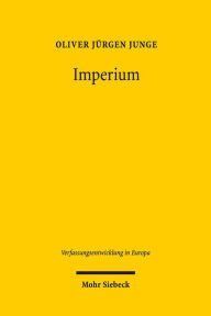 Imperium: Die Rechtsnatur der Europaischen Union im Vergleich mit imperialen Ordnungen vom Romischen bis zum Britischen Reich Oliver Jurgen Junge Auth