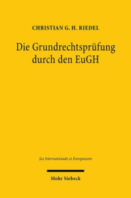 Die Grundrechtsprufung durch den EuGH: Systematisierung, Analyse und Kontextualisierung der Rechtsprechung nach Inkrafttreten der EU-Grundrechtecharta