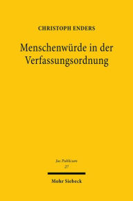 Die Menschenwurde in der Verfassungsordnung: Zur Dogmatik des Art. 1 GG Christoph Enders Author