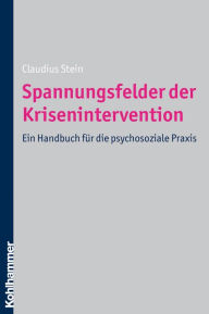 Spannungsfelder der Krisenintervention: Ein Handbuch für die psychosoziale Praxis