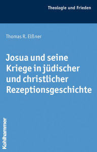 Josua und seine Kriege in judischer und christlicher Rezeptionsgeschichte Thomas R Elssner Author