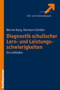 Diagnostik schulischer Lern- und Leistungsschwierigkeiten: Ein Leitfaden Werner Kany Author