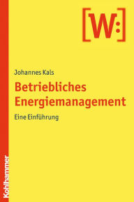 Betriebliches Energiemanagement: Eine Einfuhrung Johannes Kals Author