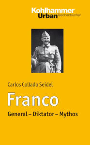 Franco: General - Diktator - Mythos Carlos Collado Seidel Author