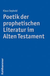 Poetik der prophetischen Literatur im Alten Testament Klaus Seybold Author