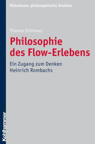 Philosophie des Flow-Erlebens: Ein Zugang zum Denken Heinrich Rombachs Thomas Schmaus Author