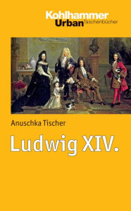 Ludwig XIV. Anuschka Tischer Author