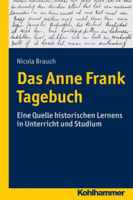 Das Anne Frank Tagebuch: Eine Quelle historischen Lernens in Unterricht und Studium Nicola Brauch Author