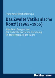 Das Zweite Vatikanische Konzil (1962-1965): Stand und Perspektiven der kirchenhistorischen Forschung im deutschsprachigen Raum Franz Xaver Bischof Edi