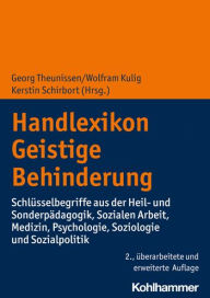 Handlexikon Geistige Behinderung: Schlusselbegriffe aus der Heil- und Sonderpadagogik, Sozialen Arbeit, Medizin, Psychologie, Soziologie und Sozialpol