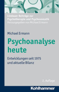 Psychoanalyse heute: Entwicklungen seit 1975 und aktuelle Bilanz Michael Ermann Author