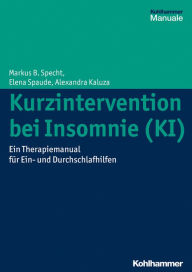 Kurzintervention bei Insomnie (KI): Eine Anleitung zur Behandlung von Ein- und DurchschlafstÃ¶rungen Markus B. Specht Author