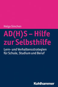AD(H)S - Hilfe zur Selbsthilfe: Lern- und Verhaltensstrategien fÃ¼r Schule, Studium und Beruf Helga Simchen Author