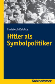 Hitler als Symbolpolitiker Christoph Raichle Author