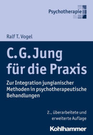 C. G. Jung für die Praxis: Zur Integration jungianischer Methoden in psychotherapeutische Behandlungen Ralf T. Vogel Author