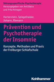 Pravention und Psychotherapie der Insomnie: Konzepte, Methoden und Praxis der Freiburger Schlafschule Elisabeth Hertenstein Author