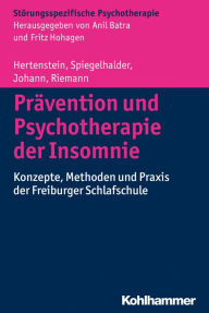 PrÃ¤vention und Psychotherapie der Insomnie: Konzepte, Methoden und Praxis der Freiburger Schlafschule Elisabeth Hertenstein Author