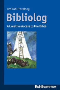 Bibliolog: A Creative Access to the Bible Uta Pohl-Patalong Author