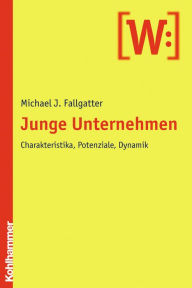 Junge Unternehmen: Charakteristika, Potenziale, Dynamik Michael J. Fallgatter Author