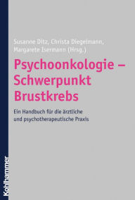 Psychoonkologie - Schwerpunkt Brustkrebs: Ein Handbuch fÃ¼r die Ã¤rztliche und psychotherapeutische Praxis Susanne Ditz Editor
