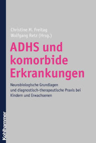 ADHS und komorbide Erkrankungen: Neurobiologische Grundlagen und diagnostisch-therapeutische Praxis bei Kindern und Erwachsenen Christine M. Freitag E