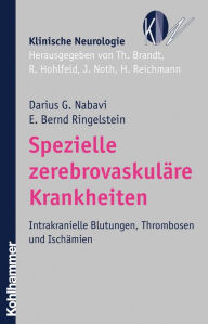 Spezielle zerebrovaskuläre Krankheiten: Intrakranielle Blutungen, Thrombosen und Ischämien Darius G. Nabavi Author