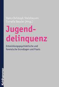 Jugenddelinquenz: Entwicklungspsychiatrische und forensische Grundlagen und Praxis Hans-Christoph Steinhausen Editor