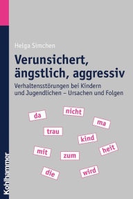 Verunsichert, Ã¤ngstlich, aggressiv: VerhaltensstÃ¶rungen bei Kindern und Jugendlichen - Ursachen und Folgen Helga Simchen Author
