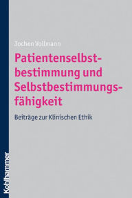 Patientenselbstbestimmung und SelbstbestimmungsfÃ¤higkeit: BeitrÃ¤ge zur Klinischen Ethik Jochen Vollmann Author