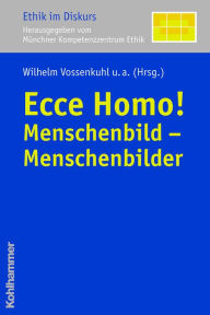 Ecce Homo!: Menschenbild - Menschenbilder Wilhelm Vossenkuhl Editor