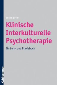 Klinische Interkulturelle Psychotherapie: Ein Lehr- und Praxisbuch Yesim Erim Author