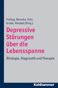 Depressive StÃ¶rungen Ã¼ber die Lebensspanne: Ã?tiologie, Diagnostik und Therapie Christine M. Freitag Editor