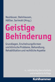 Geistige Behinderung: Grundlagen, Erscheinungsformen und klinische Probleme, Behandlung, Rehabilitation und rechtliche Aspekte Gerhard Neuhäuser Edito