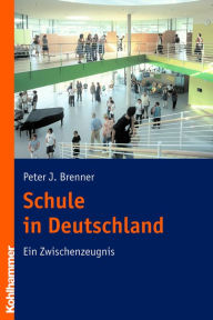 Schule in Deutschland: Ein Zwischenzeugnis Peter J. Brenner Author